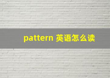 pattern 英语怎么读